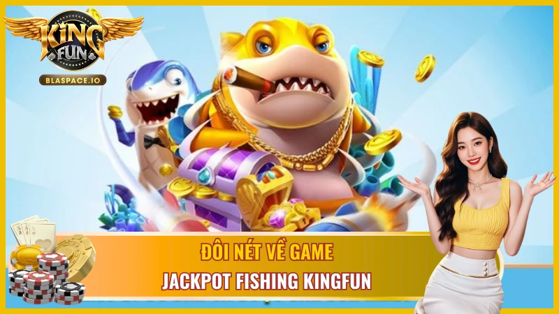 Tổng quan Jackpot Fishing Kingfun 