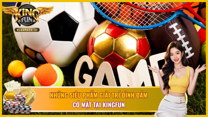Thương hiệu KingFun sở hữu kho game đa dạng 